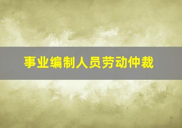 事业编制人员劳动仲裁