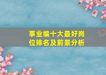 事业编十大最好岗位排名及前景分析