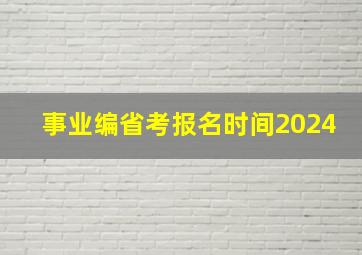 事业编省考报名时间2024