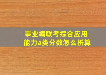 事业编联考综合应用能力a类分数怎么折算