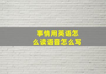 事情用英语怎么读语音怎么写