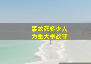 事故死多少人为重大事故罪