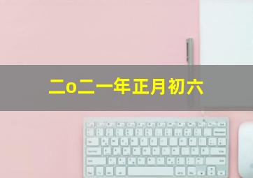 二o二一年正月初六