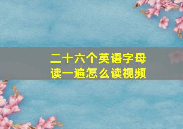 二十六个英语字母读一遍怎么读视频