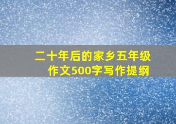 二十年后的家乡五年级作文500字写作提纲