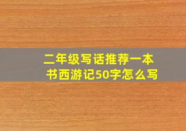 二年级写话推荐一本书西游记50字怎么写