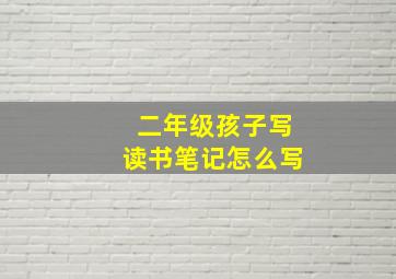 二年级孩子写读书笔记怎么写