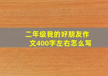 二年级我的好朋友作文400字左右怎么写