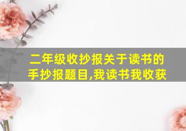 二年级收抄报关于读书的手抄报题目,我读书我收获