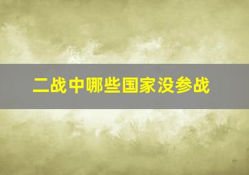 二战中哪些国家没参战