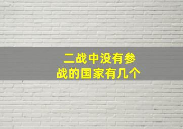 二战中没有参战的国家有几个