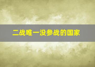 二战唯一没参战的国家