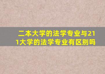 二本大学的法学专业与211大学的法学专业有区别吗