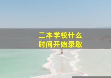 二本学校什么时间开始录取