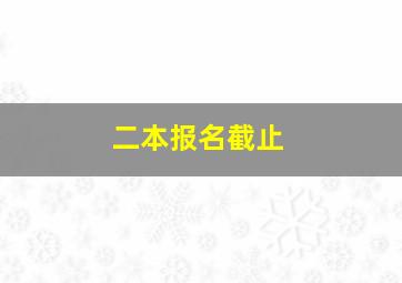 二本报名截止