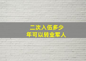 二次入伍多少年可以转业军人