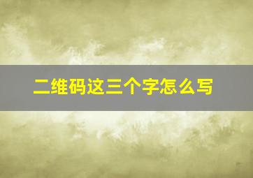 二维码这三个字怎么写