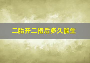 二胎开二指后多久能生