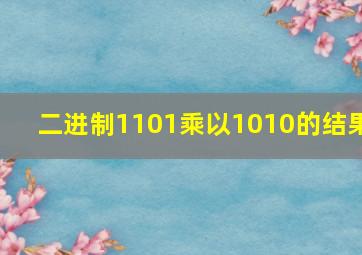 二进制1101乘以1010的结果