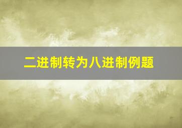 二进制转为八进制例题