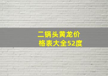 二锅头黄龙价格表大全52度