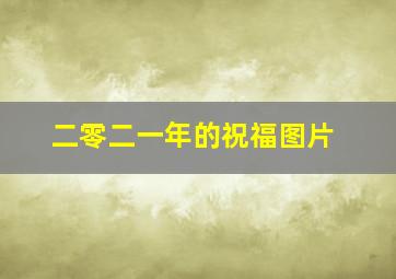 二零二一年的祝福图片