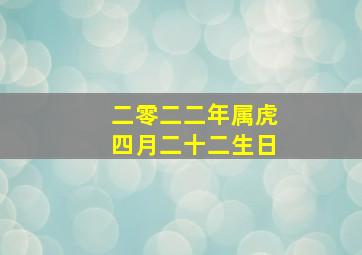 二零二二年属虎四月二十二生日