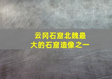 云冈石窟北魏最大的石窟造像之一