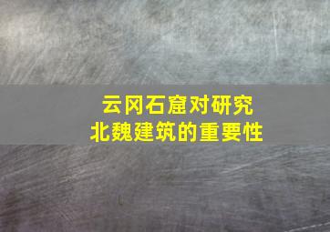 云冈石窟对研究北魏建筑的重要性