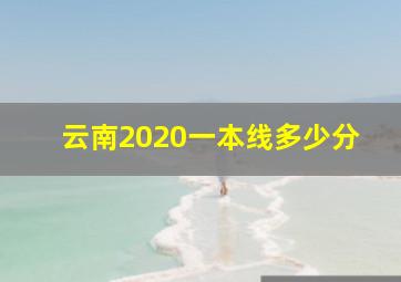 云南2020一本线多少分