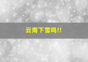 云南下雪吗!!