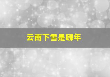 云南下雪是哪年