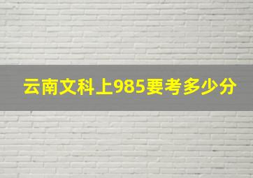 云南文科上985要考多少分