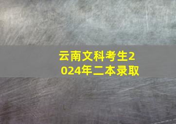 云南文科考生2024年二本录取