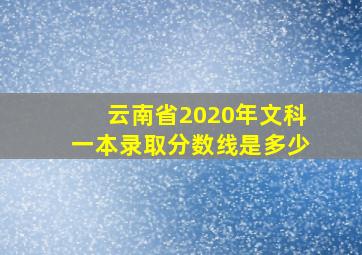 云南省2020年文科一本录取分数线是多少