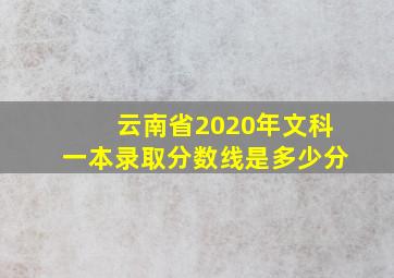 云南省2020年文科一本录取分数线是多少分