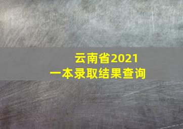 云南省2021一本录取结果查询