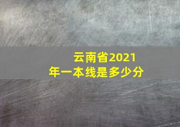 云南省2021年一本线是多少分