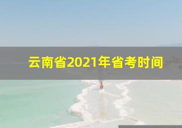 云南省2021年省考时间