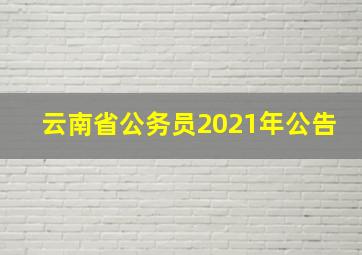 云南省公务员2021年公告