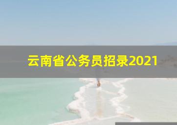 云南省公务员招录2021