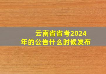 云南省省考2024年的公告什么时候发布