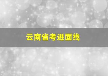 云南省考进面线