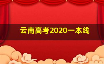 云南高考2020一本线