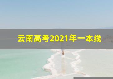 云南高考2021年一本线