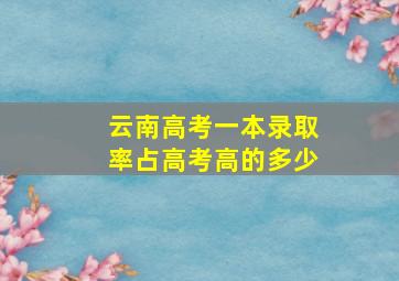 云南高考一本录取率占高考高的多少