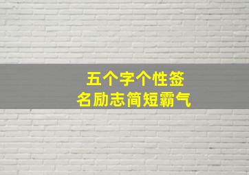 五个字个性签名励志简短霸气