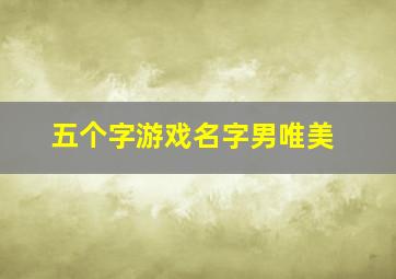 五个字游戏名字男唯美