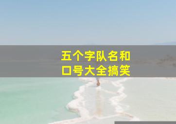 五个字队名和口号大全搞笑