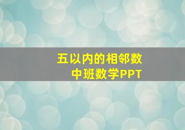 五以内的相邻数中班数学PPT